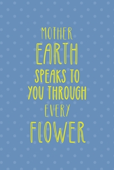 Mother Earth Speaks To You Through Every Flower: Notebook Journal Composition Blank Lined Diary Notepad 120 Pages Paperback Blue Points Recycle