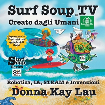 Paperback Surf Soup TV Creato dagli Umani: Robotica, IA, STEAM e Invenzioni Esplorando la Creatività con Aeroplani di Carta (Translated in Italian) [Italian] Book