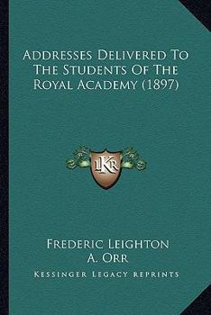 Paperback Addresses Delivered To The Students Of The Royal Academy (1897) Book