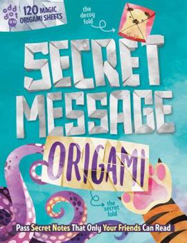 Paperback Secret Message Origami: Pass Secret Notes That Only Your Friends Can Read! [With 120 Origami Sheets] Book