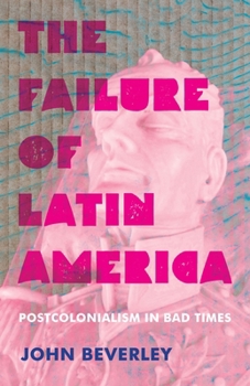 Hardcover The Failure of Latin America: Postcolonialism in Bad Times Book