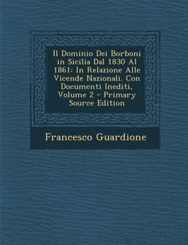 Paperback Il Dominio Dei Borboni in Sicilia Dal 1830 Al 1861: In Relazione Alle Vicende Nazionali. Con Documenti Inediti, Volume 2 [Italian] Book