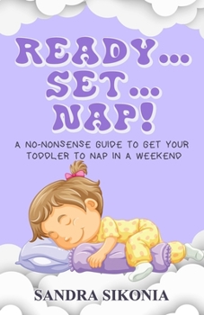 Paperback Ready...Set...Nap!: A No-Nonsense Guide to get Your Toddler to Nap in a Weekend. Book