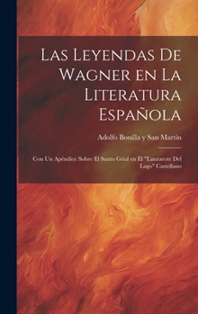 Hardcover Las Leyendas de Wagner en la literatura española; con un apéndice sobre el Santo Grial en el "Lanzarote del Lago" Castellano [Spanish] Book