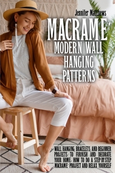 Paperback Macram? Modern Wall Hanging Patterns: Wall Hanging, Bracelets and Beginner Projects to Furnish and Decorate Your Home. How to do a Step-by-Step Macram Book