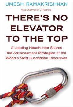 Hardcover There's No Elevator to the Top: A Leading Headhunter Shares the Advancement Strategies of the World's Most Successful Executives Book