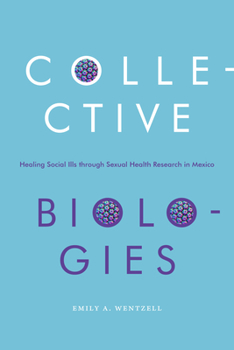 Hardcover Collective Biologies: Healing Social Ills Through Sexual Health Research in Mexico Book