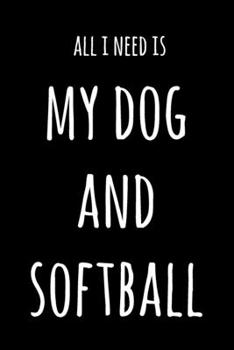 All I Need Is My Dog And Softball: 6x9" Lined Notebook/Journal Funny Gift Idea