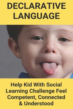 Paperback Declarative Language: Help Kid With Social Learning Challenge Feel Competent, Connected & Understood: Declarative Language Vs Imperative Lan Book