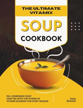 Paperback The Ultimate Vitamix Soup Cookbook: 110+ Homemade Soup Crafted with the Power of Vitamix Blender for Every Season Book