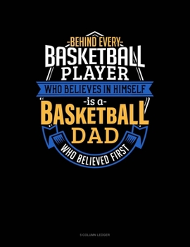 Paperback Behind Every Basketball Player Who Believes In Himself Is A Basketball Dad Who Believed First: 5 Column Ledger Book