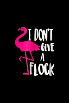 Paperback I Don't Give A Flock: Funny Flamingo; I Don't Give A Flock Journal/Notebook Blank Lined Ruled 6x9 100 Pages Book