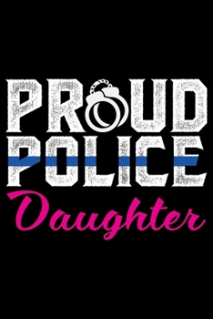 Proud Police Daughter: Police Officer Journal Notebook Gifts, Thin Blue Line Notebook Journal, Proud Police Officer, Gift Idea for Cop, Police Officer Gifts for Men Women