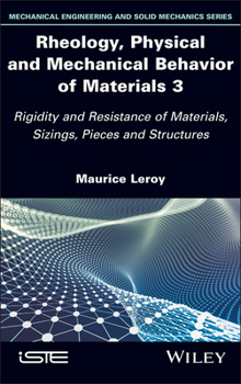 Hardcover Rheology, Physical and Mechanical Behavior of Materials 3: Rigidity and Resistance of Materials, Sizings, Pieces and Structures Book
