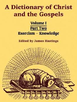 Paperback A Dictionary of Christ and the Gospels: Volume I (Part Two -- Exorcism - Knowledge) Book