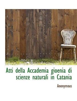 Atti Della Accademia Gioenia Di Scienze Naturali in Catani