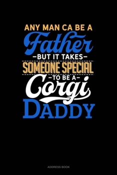 Paperback Any Man Can Be A Father But It Takes Someone Special To Be A Corgi Daddy: Address Book