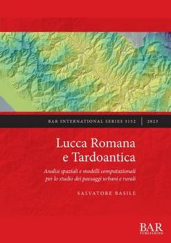 Paperback Lucca Romana e Tardoantica: Analisi spaziali e modelli computazionali per lo studio dei paesaggi urbani e rurali [Italian] Book