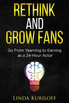 Paperback Rethink and Grow Fans: Go From Yearning to Earning as a 24-Hour Actor Book