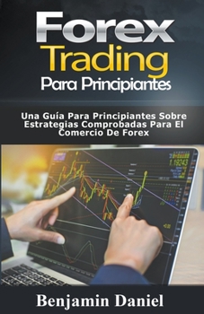 Paperback Forex Trading para principiantes: Una gu?a para principiantes sobre estrategias comprobadas para el comercio de Forex [Spanish] Book