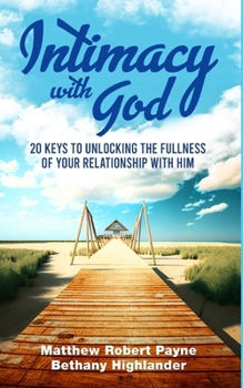 Paperback Intimacy with God: 20 Keys to Unlocking the Fullness of Your Relationship with Him Book