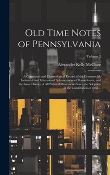 Hardcover Old Time Notes of Pennsylvania: A Connected and Chronological Record of the Commercial, Industrial and Educational Advancement of Pennsylvania, and th Book