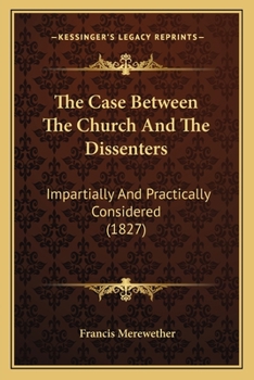 Paperback The Case Between The Church And The Dissenters: Impartially And Practically Considered (1827) Book
