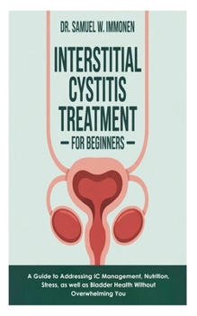 Paperback Interstitial Cystitis Treatment for Beginners: A Guide to Addressing IC Management, Nutrition, Stress, as well as Bladder Health Without Overwhelming Book
