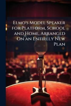 Paperback Elmo's Model Speaker for Platform, School and Home, Arranged On an Entirely New Plan: Providing Programmes for Twelve Evening Entertainments, Selectio Book