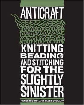 Paperback Anticraft: Knitting Beading & Stitching for the Slightly Sinister Book