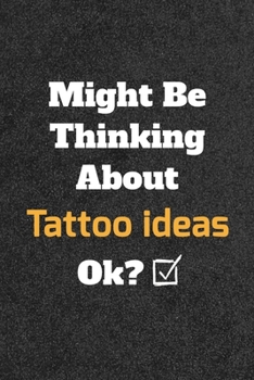 Might Be Thinking about Tattoo Ideas Ok? Funny /Lined Notebook/Journal Great Office School Writing Note Taking : Lined Notebook/ Journal 120 Pages , Soft Cover , Matte Finish
