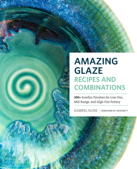 Hardcover Amazing Glaze Recipes and Combinations: 200+ Surefire Finishes for Low-Fire, Mid-Range, and High-Fire Pottery Book