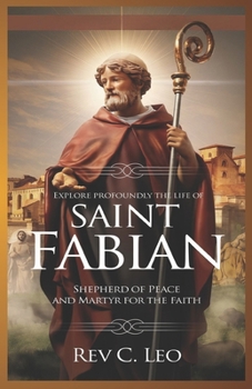 EXPLORE PROFOUNDLY THE LIFE OF SAINT FABIAN: Shepherd Of Peace And Martyr For The Faith