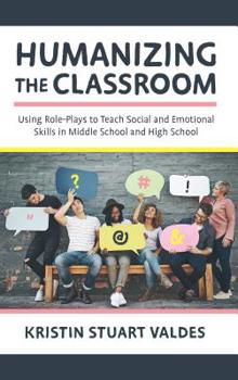 Hardcover Humanizing the Classroom: Using Role-Plays to Teach Social and Emotional Skills in Middle School and High School Book