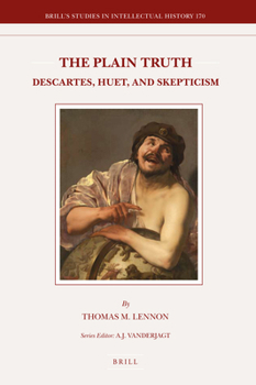The Plain Truth: Descartes, Huet, and Skepticism (Brill's Studies in Intellectual History)