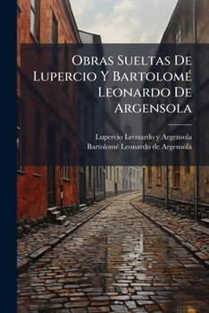 Paperback Obras Sueltas De Lupercio Y Bartolomé Leonardo De Argensola: Bartolomé Leonardo... [Spanish] Book