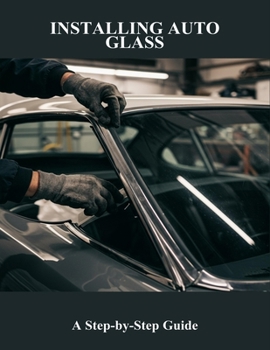 Paperback Installing Auto Glass: A Step-By-Step Guide Book