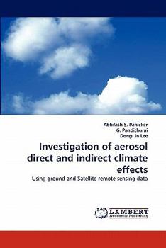 Investigation of aerosol direct and indirect climate effects: Using ground and Satellite remote sensing data