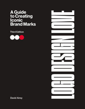 Logo Design Love: A Guide to Creating Iconic Brand Marks, 3rd Edition