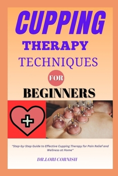 Paperback Cupping Therapy Techniques for Beginners: "Step-by-Step Guide to Effective Cupping Therapy for Pain Relief and Wellness at Home" Book
