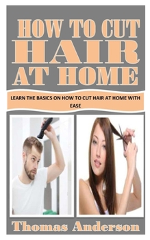 Paperback How to Cut Hair at Home: Learn the Basics on How to Cut Hair At Home with Ease Book