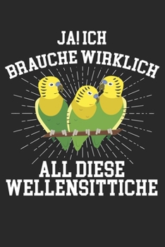 JA! ich brauche wirklich all diese wellensittiche: Notizbuch/Tagebuch/Organizer/120 Linierte Seiten/ 6x9 Zoll (German Edition)
