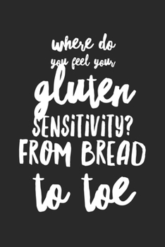 Paperback Where Do You Feel Gluten Sensitivity? From Bread To Toe: Funny Gluten Free Lined Notebook Journal Gift Book