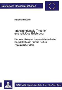 Transzendentale Theorie Und Religioese Erfahrung: Ihre Vermittlung ALS Erkenntnistheoretische Grundintention in Richard Rothes Theologischer Ethik