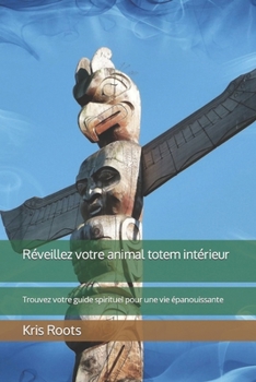 Paperback Réveillez votre animal totem intérieur: Trouvez votre guide spirituel pour une vie épanouissante [French] Book