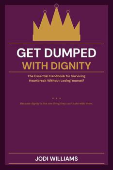 Paperback Get Dumped with Dignity: The Essential Handbook for Surviving Heartbreak Without Losing Yourself Book