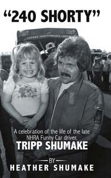 Hardcover 240 Shorty: A Celebration of the Life of the Late NHRA Funny Car Driver, Tripp Shumake Book