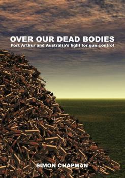 Paperback Over Our Dead Bodies: Port Arthur and Australia's Fight for Gun Control Book