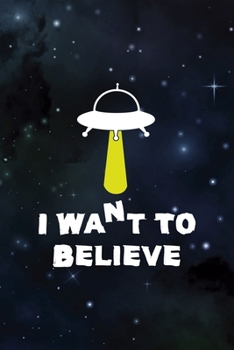 I Want To Believe: All Purpose 6x9 Blank Lined Notebook Journal Way Better Than A Card Trendy Unique Gift Blue Area 71