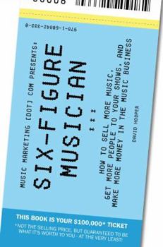 Paperback Six-Figure Musician - How to Sell More Music, Get More People to Your Shows, and Make More Money in the Music Business (Music Marketing [Dot] Com Pres Book